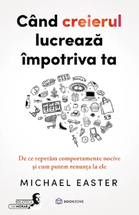 Cand Creierul Lucreaza Impotriva Ta, Michael Easter - Editura Bookzone