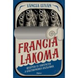 Francia lakoma - Receptek &eacute;s t&ouml;rt&eacute;netek a gasztron&oacute;mia haz&aacute;j&aacute;b&oacute;l - V&aacute;ncsa Istv&aacute;n