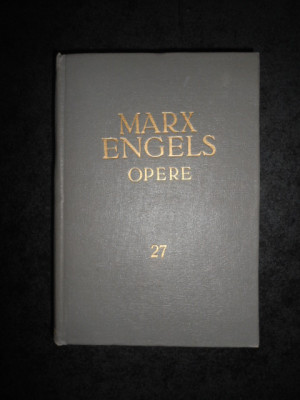 KARL MARX, FRIEDRICH ENGELS - OPERE volumul 27 (1966, editie cartonata) foto