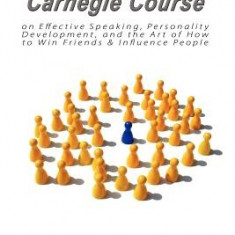 The Dale Carnegie Course on Effective Speaking, Personality Development, and the Art of How to Win Friends & Influence People