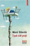 Tipa cat poti - Moni Stanila - Editura Polirom