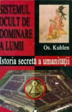 SISTEMUL OCULT DE DOMINARE A LUMII - OS.KUHLEN, Ed. Saeculum, 2002