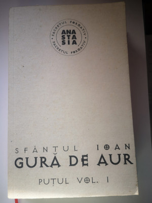 Sfantul Ioan Gura de Aur - Putul, Vol I, Ed Anastasia, 2012, 397 p foto