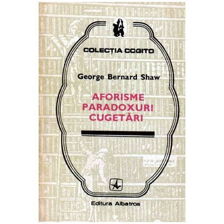 George Bernard Shaw - Aforisme, paradoxuri, cugetari - 101556