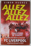 ALLEZ , ALLEZ , ALLEZ , POVESTEA DIN INTERIOR A RENASTERII F.C. LIVERPOOL , CAMPIOANA EUROPEI IN 2019 de SIMON HUGHES , APARUTA 2020