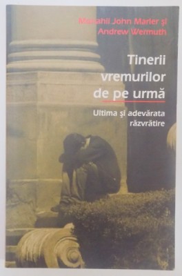 TINERII VREMURILOR DE PE URMA , ULTIMA SI ADEVARATA RAZVRATIRE de MONAHII JOHN MARIER SI ANDREW WERMUTH , EDITIA A DOUA , 2008 foto