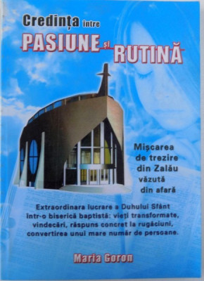 CREDINTA INTRE PASIUNE SI RUTINA de MARIA GORON , 2007 *PREZINTA HALOURI DE APA foto