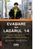 Evadare din Lagarul 14. Incredibila odisee a unui om din Coreea de Nord pana &amp;amp;icirc;n lumea libera - Blaine Harden
