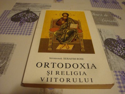Serafim Rose - Ortodoxia si religia viitorului -1995 foto