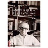 Andrei Otetea. Un spirit al Sorbonei in Romania secolului 20 - Marian Hariuc