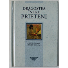 DRAGOSTEA INTRE PRIETENI , COLECTIA &#039;&#039; CARTI - IN - DAR &#039;&#039; de HELEN HEXLEY , 2004