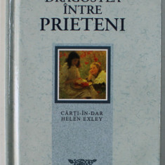 DRAGOSTEA INTRE PRIETENI , COLECTIA '' CARTI - IN - DAR '' de HELEN HEXLEY , 2004