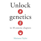 Unlock Genetics in 10 Concise Chapters. - Marianne. Taylor