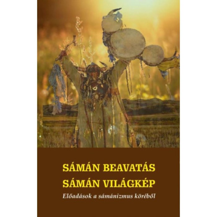 S&aacute;m&aacute;n beavat&aacute;s - s&aacute;m&aacute;n vil&aacute;gk&eacute;p - Előad&aacute;sok a s&aacute;m&aacute;nizmus k&ouml;r&eacute;ből