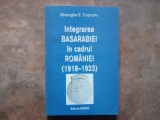 INTEGRAREA BASARABIEI IN CADRUL ROMANIEI ( 1918 - 1923 ) de GHEORGHE E. COJOCARU, 1997