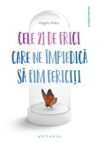 Cumpara ieftin Cele 21 de frici care ne impiedica sa fim fericiti