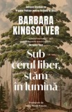 Cumpara ieftin Sub cerul liber, stam in lumina/Barbara Kingsolver, Curtea Veche Publishing