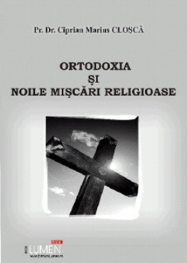 Ortodoxia si noile miscari religioase - Cirpian Marius CLOSCA foto