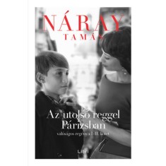 Az utols&oacute; reggel P&aacute;rizsban - Val&oacute;s&aacute;gos reg&eacute;ny I-II. k&ouml;tet - N&aacute;ray Tam&aacute;s