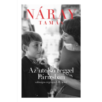 Az utols&amp;oacute; reggel P&amp;aacute;rizsban - Val&amp;oacute;s&amp;aacute;gos reg&amp;eacute;ny I-II. k&amp;ouml;tet - N&amp;aacute;ray Tam&amp;aacute;s foto