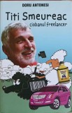 Titi Smeureac. Ciobanul Freelancer - Doru Antonesi, Bookzone, 2016, Roman, Beletristica, Paperback