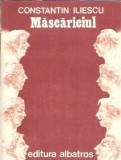Mascariciul Roman de Constantin Iliescu Editura Albatros 1987 Literatura Romana Clasic Carte Colectionata