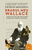 Dragul meu Wallace. Istoria zilei &icirc;n care sir Charles Darwin și-a pierdut eleganța (pdf)
