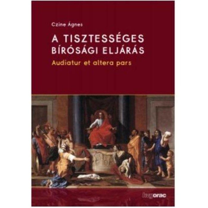 A tisztess&eacute;ges b&iacute;r&oacute;s&aacute;gi elj&aacute;r&aacute;s - Audiatur et altera pars - Dr. Czine &Aacute;gnes