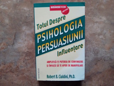 TOTUL DESPRE PSIHOLOGIA PERSUASIUNII - ROBERT B. CIALDINI foto