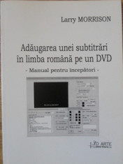 ADAUGAREA UNEI SUBTITRARI IN LIMBA ROMANA PE UN DVD. MANUAL PENTRU INCEPATORI-LARRY MORRISON foto