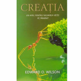 Edward O. Wilson - Creatia. Un apel pentru salvarea vietii pe pamant - 132633