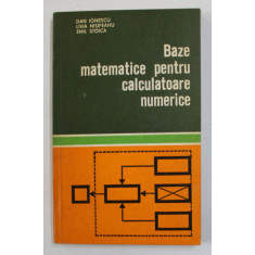 BAZE MATEMATICE PENTRU CALCULATOARE NUMERICE de DAN IONESCU ...EMIL STOICA , 1978
