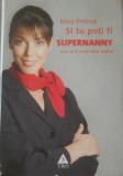 Si tu poti fi Supernanny Cum sa-ti cresti bine copilul Irina Petrea