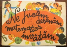 CY - Florica ANDREESCU "Ne Jucam Desenam Matematica Invatam" 32 pagini / Intreprinderea Poligrafica BANAT, 1981, Timisoara