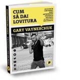 Cum sa dai lovitura - Gary Vaynerchuk, Raluca Chifu