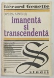 OPERA ARTEI VOL. I IMANENTA SI TRANSCENDENTA de GERARD GENETTE , * COPERTA PREZINTA PETE