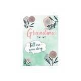 Grandma Tell me your Story: A Guided Keepsake Journal for your Grandmother to share her Life &amp;amp; her Memories