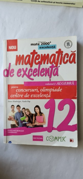 MATEMATICA DE EXCELENTA VOLUMUL 1 ALGEBRA CLASA A 12 A PENTRU CONCURSURI OLIMPIADE CENTRE DE EXCELENTA DANA HEUBERGER ,VASILE POP