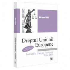 Dreptul Uniunii Europene Institutiile Uniunii Europene. Teste-grila. Editia a II-a, revazuta si adaugita - Adriana Deac foto