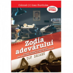 Zodia Adevarului. O istorie cu cheie a Securitatii din 1947 pana in 1989 scrisa de un ofiter de contraspionaj - Ioan Burdulea