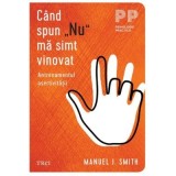 Cand spun &bdquo;Nu&rdquo; ma simt vinovat. Antrenamentul asertivitatii - Manuel J. Smith
