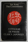 ANTOLOGIE DE POEZIE CLASICA JAPONEZA de ION ACSAN , DAN CONSTANTINESCU , Bucuresti 1981