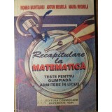 RECAPITULARE LA MATEMATICA. TESTE PENTRU OLIMPIADA, ADMITERE IN LICEU-ROMAO MUNTEANU, ANTON NEGRILA, MARIA -338756