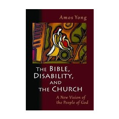 The Bible, Disability, and the Church: A New Vision of the People of God