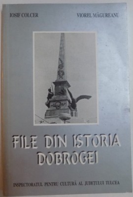 FILE DIN ISTORIA DOBROGEI de IOSIF COLCER si VIOREL MAGUREANU , 1998 foto