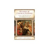 Reading the Church Fathers: A History of the Early Church and the Development of Doctrine