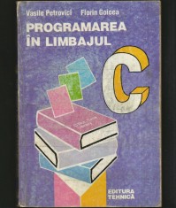 PROGRAMAREA &Icirc;N LIMBAJUL C - VASILE PETROVICI, FLORIN GOICEA - ED. TEHNICĂ
