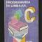 PROGRAMAREA &Icirc;N LIMBAJUL C - VASILE PETROVICI, FLORIN GOICEA - ED. TEHNICĂ