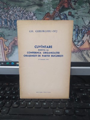 Gh. Gheorghiu-Dej, Cuv&amp;icirc;ntare cuv&amp;acirc;ntare la Conferința organizației orășenești de partid București, 28 ianuarie 1962, Editura Politică, 1962, 105 foto
