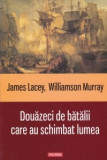 Douazeci de batalii care au schimbat lumea James Lacey, Williamson Murray